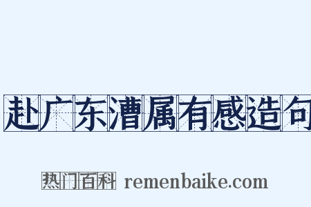 赴广东漕属有感造句是什么意思的图片